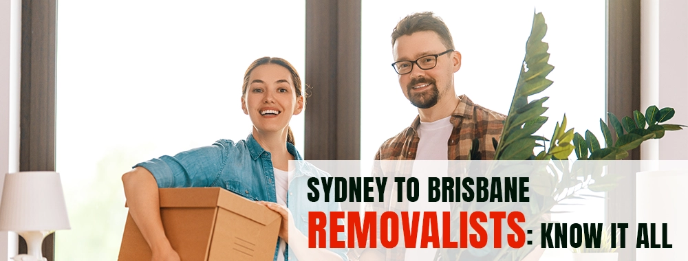 Sydney to Brisbane Removalists: Know It All